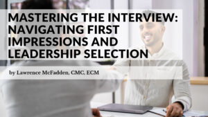 Mastering the Interview: Navigating First Impressions and Leadership Selection